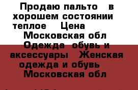 Продаю пальто , в хорошем состоянии , теплое  › Цена ­ 2 000 - Московская обл. Одежда, обувь и аксессуары » Женская одежда и обувь   . Московская обл.